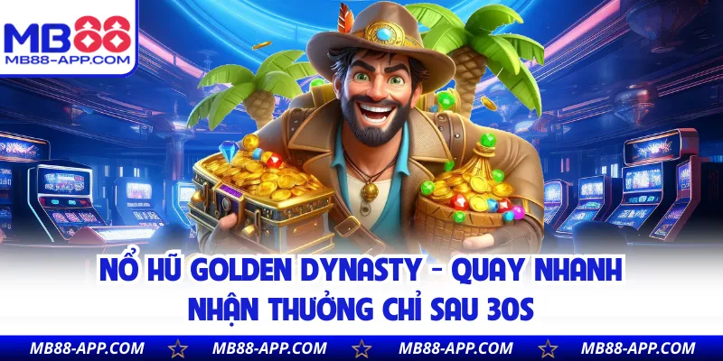 Nổ Hũ Golden Dynasty - Quay Nhanh Nhận Thưởng Chỉ Sau 30S